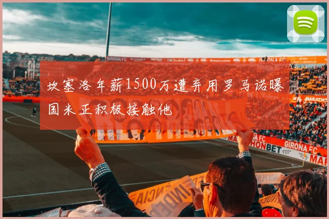 坎塞洛年薪1500万遭弃用罗马诺曝国米正积极接触他