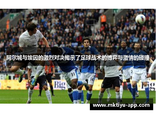 阿尔城与埃因的激烈对决揭示了足球战术的博弈与激情的碰撞